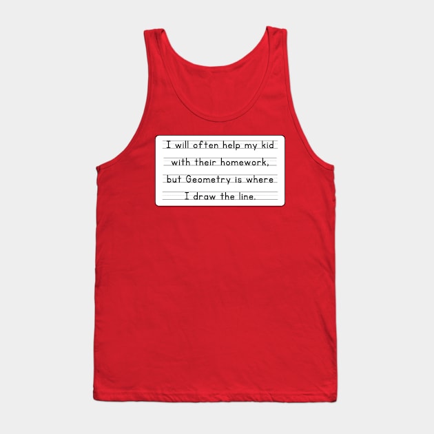 I Will Often Help My Kid With Their Homework But Geometry Is Where I Draw The Line Funny Pun / Dad Joke Design Sticker Version (MD23Frd0019) Tank Top by Maikell Designs